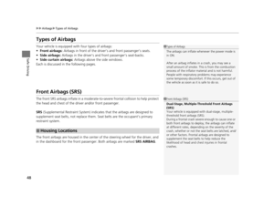 Page 4948
uuAirbags uTypes of Airbags
Safe Driving
Types of Airbags
Your vehicle is equipped with four types of airbags:
• Front airbags:  Airbags in front of the driver ’s and front passenger’s seats.
• Side airbags:  Airbags in the driver’s and  front passenger’s seat-backs.
• Side curtain airbags: Airbags above the side windows.
Each is discussed in the following pages.
Front Airbags (SRS)
The front SRS airbags inflate in a moderate-to -severe frontal collision to help protect 
the head and chest of the...