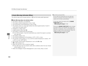 Page 483uuWhen Driving uAuto Idle-stop*
482
Driving
The vehicle stops with  the gear position in (D and the brake pedal depressed.
■Auto Idle-stop does not activate when:
• The driver’s seat belt is not fastened.
• The engine coolant temperature is low or high.
• The transmission fluid temperature is low or high.
• The vehicle comes to a stop again befo re the vehicle speed reaches 3 mph (5 
km/h) after the engine starts.
• Stopped on a steep incline.
• A gear position other than 
(D.
• The engine is started...