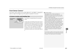 Page 492491
uuWhen Driving uFront Sensor Camera*
Continued
Driving
Front Sensor Camera*
The camera, used in systems su ch as LKAS, RDM, ACC, and CMBSTM, is designed to 
detect an object that triggers any of  the systems to operate its functions.
This camera is located behind the rearview 
mirror.
To help reduce the likelihood that high interior 
temperatures will cause the camera’s sensing 
s y s t e m  t o  s h u t  o f f ,  w h e n  p a r k i n g ,  f i n d  a  s h a d y  
area or face the front of the vehicle...