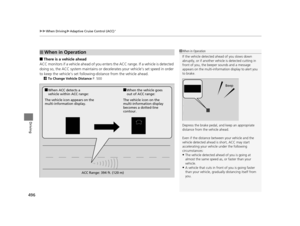 Page 497uuWhen Driving uAdaptive Cruise Control (ACC)*
496
Driving
■There is a vehicle ahead
ACC monitors if a vehicle ahead of you enters  the ACC range. If a vehicle is detected 
doing so, the ACC system maintains or decele rates your vehicle’s set speed in order 
to keep the vehicle’s se t following-distance from the vehicle ahead.
2To Change Vehicle Distance P. 500
■When in Operation1When in Operation
If the vehicle detected  ahead of you slows down 
abruptly, or if a nother vehicle is de tected cutting in...
