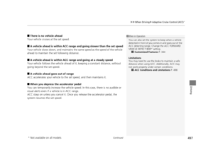 Page 498Continued497
uuWhen Driving uAdaptive Cruise Control (ACC)*
Driving
■There is no vehicle ahead
Your vehicle cruises at the set speed.
■A vehicle ahead is within ACC range and going slower than the set speed
Your vehicle slows down, and maintains the  same speed as the speed of the vehicle 
ahead to maintain the set following distance.
■A vehicle ahead is within ACC ra nge and going at a steady speed
Your vehicle follows the vehicle ahead of  it, keeping a constant distance, without 
going beyond the set...