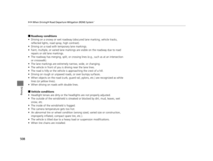 Page 509508
uuWhen Driving uRoad Departure Mitigation (RDM) System*
Driving
■Roadway conditions
• Driving on a snowy or wet roadway (obscured lane marking, vehicle tracks, 
reflected lights, road  spray, high contrast).
• Driving on a road with temporary lane markings.
• Faint, multiple, or varied lane markings  are visible on the roadway due to road 
repairs or old lane markings.
• The roadway has merging, split, or crossing  lines (e.g., such as at an intersection 
or crosswalk).
• The lane markings are...