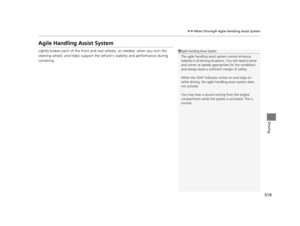 Page 520519
uuWhen Driving uAgile Handling Assist System
Driving
Agile Handling Assist System
Lightly brakes each of the front and rear  wheels, as needed, when you turn the 
steering wheel, and helps support the vehi cle’s stability and performance during 
cornering.1 Agile Handling Assist System
The agile handling assist  system cannot enhance 
stability in all driving situat ions. You still need to drive 
and corner at speeds appr opriate for the conditions 
and always leave a sufficient margin of safety....
