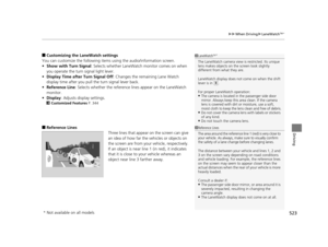 Page 524523
uuWhen Driving uLaneWatchTM*
Driving
■Customizing the La neWatch settings
You can customize the following items using the audio/information screen.
• Show with Turn Signal : Selects whether LaneWatch monitor comes on when 
you operate the turn signal light lever.
• Display Time after  Turn Signal Off: Changes the remaining Lane Watch 
display time after you pull  the turn signal lever back.
• Reference Line : Selects whether the reference lines appear on the LaneWatch 
monitor.
• Display : Adjusts...
