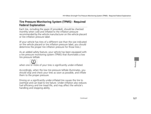 Page 528527
uuWhen Driving uTire Pressure Monitoring System (TPMS) - Required Federal Explanation
Continued
Driving
Tire Pressure Monitoring  System (TPMS) - Required 
Federal Explanation
Each tire, including the spare (if provided), should be checked 
monthly when cold and inflated  to the inflation pressure 
recommended by the vehicle manufa cturer on the vehicle placard 
or tire inflation pressure label.
(If your vehicle has tires of a diff erent size than the size indicated 
on the vehicle placard or tire...