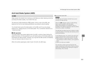 Page 532531
uuBraking uAnti-lock Brake System (ABS)
Driving
Anti-lock Brake System (ABS)
Helps prevent the wheels from locking up,  and helps you retain steering control by 
pumping the brakes rapidly, much faster than you.
The electronic brake distribu tion (EBD) system, which is part of the ABS, also 
balances the front-to-rear braking distribution according to vehicle loading.
You should never pu mp the brake pedal. Let the ABS work for you by always 
keeping firm, steady pressure on the brake pe dal. This is...