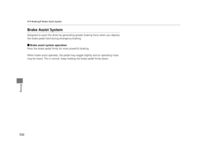 Page 533532
uuBraking uBrake Assist System
Driving
Brake Assist System
Designed to assist the driver by generati ng greater braking force when you depress 
the brake pedal hard during emergency braking.
■Brake assist system operation
Press the brake pedal firmly for more powerful braking.
When brake assist operates, the pedal ma y wiggle slightly and an operating noise 
may be heard. This is normal. Keep  holding the brake pedal firmly down.
16 PILOT-31TG76000.book  532 ページ  ２０１６年１０月１９日　水曜日　午後５時４分 