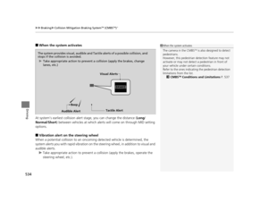 Page 535uuBraking uCollision Mitigation Braking SystemTM (CMBSTM)*
534
Driving
■When the system activates
At system’s earliest collision alert  stage, you can change the distance ( Long/
Normal /Short) between vehicles at which alerts will come on through MID setting 
options.
■Vibration alert on the steering wheel
When a potential collision to an oncoming detected vehicle is determined, the 
system alerts you with rapid vibration on th e steering wheel, in addition to visual and 
audible alerts. u Take...