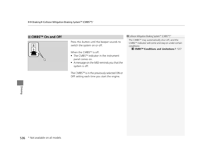 Page 537uuBraking uCollision Mitigation Braking SystemTM (CMBSTM)*
536
Driving
Press this button until  the beeper sounds to 
switch the system on or off.
When the CMBS
TM is off:
• The CMBSTM indicator in the instrument 
panel comes on.
• A message on the MID reminds you that the 
system is off.
The CMBS
TM is in the previously selected ON or 
OFF setting each time you start the engine.
■CMBSTM On and Off1 Collision Mitigation Braking SystemTM (CMBSTM)*
The CMBSTM may automatically shut off, and the 
CMBSTM...