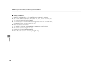 Page 539538
uuBraking uCollision Mitigation Braking SystemTM (CMBSTM)*
Driving
■Vehicle conditions
• Headlight lenses are dirty or the  headlights are not properly adjusted.
• The outside of the windshie ld is blocked by dirt, mud, leaves, wet snow, etc.
• The inside of the windshield is fogged.
• An abnormal tire or wheel condition (wrong sized, varied size or construction, 
improperly inflated, comp act spare tire, etc.).
• When tire chains are installed.
• The vehicle is tilted due to a heav y load or...