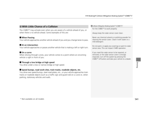 Page 542541
uuBraking uCollision Mitigation Braking SystemTM (CMBSTM)*
Driving
The CMBSTM may activate even when you are aware of a vehicle ahead of you, or 
when there is no vehicle ahead.  Some examples of this are:
■When Passing
Your vehicle approaches another vehicle ah ead of you and you change lanes to pass.
■At an intersection
Your vehicle approaches or passes another ve hicle that is making a left or right turn.
■On a curve
When driving through curves, your vehicle comes to a point where an oncoming...