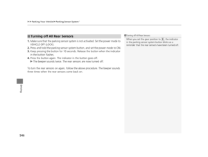 Page 547uuParking Your Vehicle uParking Sensor System*
546
Driving
1. Make sure that the parking sensor system  is not activated. Set the power mode to 
VEHICLE OFF (LOCK).
2. Press and hold the parking sensor system  button, and set the power mode to ON.
3. Keep pressing the button for 10 seconds.  Release the button when the indicator 
in the button flashes.
4. Press the button again. The indi cator in the button goes off.
u The beeper sounds twice. The re ar sensors are now turned off.
To turn the rear...