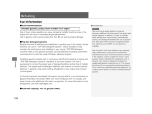 Page 553552
Driving
Refueling
Fuel Information
■Fuel recommendation
Use of lower octane gasoline can cause occasional metallic knocking noise in the 
engine and will result in decreased engine performance.
Use of gasoline with a pump octane less than 87 can lead to engine damage.
■Top tier detergent gasoline
Because the level of detergency and additives in gasoline vary in the market, Honda 
endorses the use of “TOP TIER Deterg ent Gasoline” where available to help 
maintain the performance and reliability of...