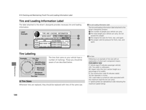 Page 589588
uuChecking and Maintaining Tires uTire and Loading Information Label
Maintenance
Tire and Loading Information Label
The label attached to the driver’s doorj amb provides necessary tire and loading 
information.
Tire Labeling
The tires that came on your vehicle have a 
number of markings. Those you should be 
aware of are described below.
Whenever tires are replaced, they should be replaced with tires of the same size.
1 Tire and Loading Information Label
The tire and loading informat ion label...