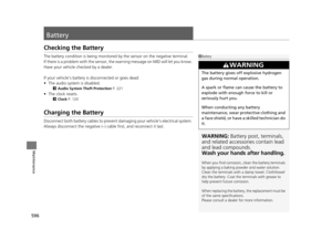 Page 597596
Maintenance
Battery
Checking the Battery
The battery condition is being monitored by the sensor on the negative terminal.
If there is a problem with the sensor, the warning message on MID will let you know. 
Have your vehicle checked by a dealer.
If your vehicle’s battery is disconnected or goes dead:
• The audio system is disabled.
2 Audio System Theft Protection P. 221
•The clock resets.
2 Clock  P. 120
Charging the Battery
Disconnect both battery cables to prevent da maging your vehicle’s...