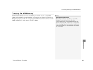 Page 598597
uuBattery uCharging the AGM Battery*
Maintenance
Charging the AGM Battery*
AGM labeled batteries like those installed in your vehicle require a compatible 
charger to be properly charged. Damage to  the battery can result if the battery is 
charged improperly or with the wrong equi pment. For more information on how to 
charge your vehicle’s AGM battery, consult a dealer.1 Battery
The battery installed in this vehicle is specifically 
designed for a model wi th Auto Idle-stop. 
Using a battery other...