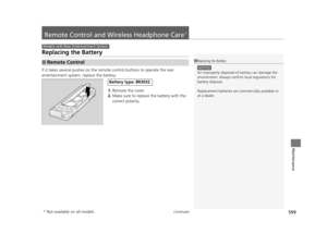 Page 600599Continued
Maintenance
Remote Control and Wireless Headphone Care*
Replacing the Battery
If it takes several pushes on the remo te control buttons to operate the rear 
entertainment system, replace the battery.
1.Remove the cover.
2. Make sure to replace the battery with the 
correct polarity.
■Remote Control
Models with Rear Entertainment System
1Replacing the Battery
NOTICE
An improperly disposed of  battery can damage the 
environment. Always conf irm local regulations for 
battery disposal....
