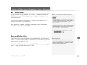 Page 602601
Maintenance
Heating and Cooling System*/Climate Control System* Maintenance
Air Conditioning
To ensure proper and safe operation, the Society of Automotive Engineers (SAE 
J2845) recommends that the refrigerant system only be serviced by trained and 
certified technicians.
Never repair or replace the air conditio ning evaporator (cooling coil) with one 
removed from a used or salvaged vehicle.
New replacement mobile air conditioning  evaporators must be certified (and 
labeled) as meeting SAE...