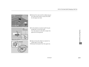 Page 612611
uuIf a Tire Goes Flat uChanging a Flat Tire
Continued
Handling the Unexpected
4. Remove the cover and the rubber plug on 
the cargo area lining to access the shaft 
for the spare tire hoist.
5. Put the wheel nut wrench with the jack 
handle bar on the hoist shaft.
Turn the wrench to the left to lower the 
spare tire to the ground.
6. Keep turning the wh eel nut wrench to 
create slack in the cable.
7. Remove the bracket from the spare tire.Cover
Rubber Plug
Jack 
Handle Bar
Wheel Nut Wrench
Bracket...