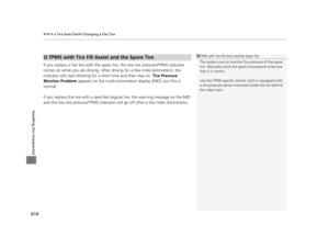 Page 617uuIf a Tire Goes Flat uChanging a Flat Tire
616
Handling the Unexpected
If you replace a flat tire with the spare tire, the low tire pressure/TPMS indicator 
comes on while you are driving. After  driving for a few miles (kilometers), the 
indicator will start blinking for a short time and then stay on.  Tire Pressure 
Monitor Problem  appears on the multi-informat ion display (MID), but this is 
normal.
If you replace the tire with a specified  regular tire, the warning message on the MID 
and the low...