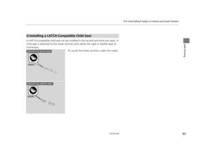 Page 6463
uuChild Safety uSafety of Infants and Small Children
Continued
Safe DrivingA LATCH-compatible child seat can be insta lled in the second and third row seats. A 
child seat is attached to the lower anchors  with either the rigid or flexible type of 
connectors. 1.Locate the lower anchors under the marks.
■Installing a LATCH-Compatible Child Seat
Marks
Second row bench seat
Marks
Second row captain seat
16 PILOT-31TG76000.book  63 ページ  ２０１６年１０月１９日　水曜日　午後５時４分 