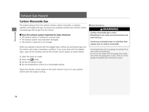 Page 7574
Safe Driving
Exhaust Gas Hazard
Carbon Monoxide Gas
The engine exhaust from this vehicle contains carbon monoxide, a colorless, 
odorless, and highly toxic gas. As long as you properly maintain your vehicle, carbon 
monoxide gas will not get into the interior.
■Have the exhaust system in spected for leaks whenever
• The exhaust system is m aking an unusual noise.
• The exhaust system may have been damaged.
• The vehicle is raised for an oil change.
When you operate a vehicle with the tailgat e open,...