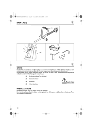 Page 1818
D
D
MONTAGE
GRIFFE
Der Griff [1] muss mit den vier Schrauben und Scheiben mit Hilfe des TORX-Schlüssels [3] auf dem
Antriebsrohr montiert werden. Den Griff in der bequemsten Benutzerposition blockieren.
Die Montage erfolgt mittels der Werkzeuge, die in der mit dem Gerät gelieferten Werkzeugtasche
enthalten sind. Der Werkzeugsatz besteht aus:
INTEGRALSCHUTZ
Der Rasentrimmer wird mit einem Schutz [6] geliefert.
Den Schutz auf dem Gerät mit den beiden gelieferten Schrauben und Scheiben mittels des Torx-...