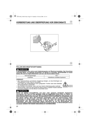 Page 2020
D
D
VORBEREITUNG UND ÜBERPRÜFUNG VOR DEM EINSATZ
FÜLLEN DES KRAFTSTOFFTANKS
In Benzinbehältern kann sich je nach Außentemperatur ein Überdruck einstellen. Den Verschluss
vorsichtig öffnen, um jegliches Ausspritzen von Benzin zu vermeiden. Benzinbehälter an einem
kühlen Ort nicht zu lange aufbewahren und nie in der Sonne stehen lassen.
VORSICHT:
•Den Tankverschluss und dessen Umgebung reinigen, um das Eindringen von
Fremdkörpern in den Tank zu vermeiden.
•Zum Füllen des Kraftstofftanks einen geeigneten...