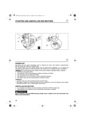 Page 2626
D
D
STARTEN UND ABSTELLEN DES MOTORS
WARMSTART
Der Motor wird als “warm” betrachtet, wenn er während der zehn, dem Starten vorangehenden
Minuten länger als 5 Minuten in Betrieb war.
Der warme Motor wird auf gleiche Weise wie ein kalter Motor gestartet, nur ist hierbei die
Verwendung des Starters [1] nicht erforderlich (der Hebel muss in niedriger Position verbleiben).
HINWEIS:
 Bei Schwierigkeiten beim Starten eines warmen Motors folgendermaßen vorgehen:
1. Den Motor abschalten (OFF).
2....