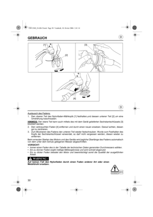 Page 3030
D
D
GEBRAUCH
Austausch des Fadens:
1. Den oberen Teil des Nylonfaden-Mähkopfs [1] festhalten,und dessen unteren Teil [2] um eine
Umdrehung losschrauben.
HINWEIS:
 Der obere Teil kann auch mittels des mit dem Gerät gelieferten Sechskantschlüssels [3]
blockiert werden.
2. Den verbrauchten Faden [4] entfernen und durch einen neuen ersetzen. Darauf achten, diesen
gut zu zentrieren.
3. Zum Blockieren des Fadens den unteren Teil wieder festschrauben. Wurde zum Festhalten des
Kopfs der Sechskantschlüssel...