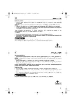 Page 3131
GB
FUTILISATION
Remplacement du fil :
1. Maintenir la partie supérieure [1] de la tête de nylon et dévisser dun tour la partie inférieure [2]. 
NOTE :
 Il est possible de bloquer la partie supérieure à laide de la clé hexagonale [3] fournie avec
votre machine.
2. Retirer le fil usé [4] et le remplacer par un neuf en prenant soin de bien le centrer.
3. Revisser la partie inférieure pour bloquer le fil. Si vous avez utilisé la clé hexagonale pour bloquer
la tête, noubliez pas de la retirer. 
Lors du...