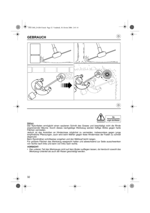 Page 3232
D
D
GEBRAUCH
MähenDer Nylonfaden ermöglicht einen sauberen Schnitt des Grases und beschädigt nicht die Rinde
angrenzender Bäume. Durch dieses nachgiebige Werkzeug werden heftige Stöße gegen harte
Flächen vermieden.
Jedoch ist das Anstoßen an Hindernisse möglichst zu vermeiden, insbesondere gegen junge
empfindliche Pflanzungen, auch wird beim Mähen gegen feste Hindernisse der Faden zu schnell
abgenutzt.
Beim Randmähen schrittweise vorgehen und den Mähkopf leicht neigen.
Für größere Flächen das Werkzeug...