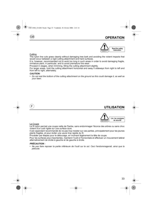 Page 3333
GB
FUTILISATION
La CoupeLe fil nylon permet une coupe nette de lherbe, sans endommager lécorce des arbres ou sans choc
violent dun outil rigide sur une surface dure.
Il est cependant recommandé de ne pas trop insister sur ces parties, principalement pour les jeunes
plants fragiles, et pour éviter une usure trop rapide du fil.
Procéder par étapes pour le détourage, en inclinant légèrement la tête de coupe.
Pour les surfaces plus importantes, maintenir loutil à lhorizontale et effectuer un mouvement...