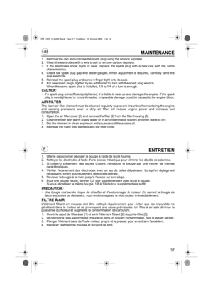 Page 3737
GB
FENTRETIEN
1. Oter le capuchon et dévisser la bougie à laide de la clé fournie.
2. Nettoyer les électrodes à laide dune brosse métallique pour éliminer les dépôts de calamine.
3. Si celles-ci présentent des signes dusure, remplacer la bougie par une neuve, de mêmes
caractéristiques.
4. Vérifier lécartement des électrodes avec un jeu de cales dépaisseur. Lorsquun réglage est
nécessaire, tordre soigneusement lélectrode latérale.
5. Revisser la bougie à la main jusquà lassise sur son siège.
6. Pour...