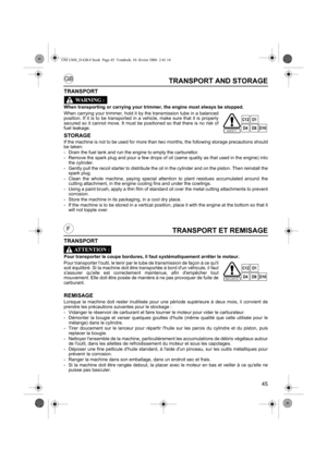 Page 4545
GB
FTRANSPORT ET REMISAGE
TRANSPORT
Pour transporter le coupe bordures, il faut systématiquement arrêter le moteur.
Pour transporter loutil, le tenir par le tube de transmission de façon à ce quil
soit équilibré. Si la machine doit être transportée à bord dun véhicule, il faut
sassurer quelle est correctement maintenue, afin dempêcher tout
mouvement. Elle doit être posée de manière à ne pas provoquer de fuite de
carburant.
REMISAGE
Lorsque la machine doit rester inutilisée pour une période supérieure...