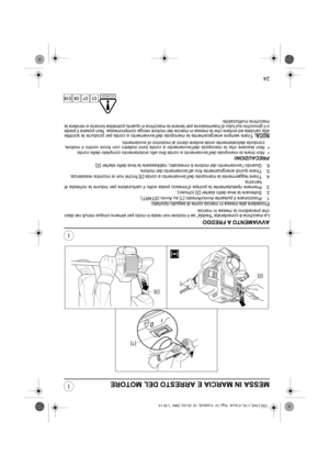 Page 7324
I
IMESSA IN MARCIA E ARRESTO DEL MOTORE
AVVIAMENTO A FREDDO
La macchina è considerata “fredda” se il motore non resta in moto per almeno cinque minuti nei dieci
che precedono la messa in marcia.
Procedere alla messa in marcia come di seguito riportato:
1. Posizionare il pulsante Avvio/Arresto [1] su Avvio (START).
2. Sollevare la leva dello starter [2] (chiuso).
3. Premere ripetutamente la pompa d’innesco posta sotto il carburatore per indurre la richiesta di
benzina.
4. Tirare leggermente la manopola...