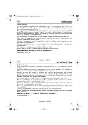 Page 1313
GB
FINTRODUCTION
Madame, Monsieur,
Vous venez de faire lacquisition dune débroussailleuse Honda et nous vous remercions de votre
confiance. 
Ce manuel a été rédigé pour vous familiariser avec votre nouvelle machine, vous permettre de
lutiliser dans les meilleures conditions et deffectuer son entretien. 
Soucieux de vous faire profiter au maximum des évolutions technologiques, des nouveaux
équipements ou matériaux et de notre expérience, les modèles sont régulièrement améliorés ; cest
pourquoi les...