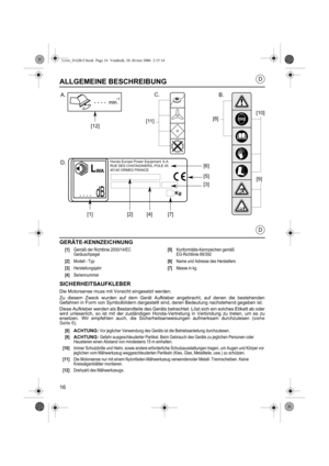 Page 16
16
D
D
ALLGEMEINE BESCHREIBUNG
GERÄTE-KENNZEICHNUNG
SICHERHEITSAUFKLEBER
Die Motorsense muss mit Vorsicht eingesetzt werden.
Zu diesem Zweck wurden auf dem Gerät Aufkleber angebracht, auf denen die bestehenden
Gefahren in Form von Symbolbildern dargestellt sind, deren Bedeutung nachstehend gegeben ist.
Diese Aufkleber werden als Bestandteile des Geräts betrachtet. Löst sich ein solches Etikett ab oder
wird unleserlich, so ist mit der zuständigen Honda-Vertretung in Verbindung zu treten, um es zu...