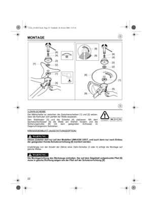 Page 2222
D
D
MONTAGE
3-ZAHN-SCHEIBE
Die Mähscheibe so zwischen die Zwischenscheiben [1] und [2] setzen,
dass die Keilnuten sich perfekt der Welle anpassen.
Den Stabilisator [3] und die Scheibe [4] platzieren. Mit dem
Sechskantschlüssel [5] die Welle am Drehen hindern und die
Sicherungsmutter [6] mit dem geeigneten Schlüssel im
Gegenuhrzeigersinn festziehen.
KREISSÄGENBLATT (AUSSTATTUNGSOPTION)
Dieses Zubehör darf nur auf den Modellen UMK435E UEET, und auch dann nur nach Einbau
der geeigneten...