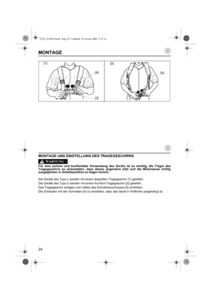 Page 2424
D
D
MONTAGE
MONTAGE UND EINSTELLUNG DES TRAGEGESCHIRRS
Für eine sichere und komfortable Verwendung des Geräts ist es wichtig, die Träger des
Tragegeschirrs so einzustellen, dass dieses angenehm sitzt und die Motorsense richtig
ausgeglichen in Arbeitsposition zu liegen kommt.
Die Geräte des Typs L werden mit einem doppelten Tragegeschirr [1] geliefert. 
Die Geräte des Typs U werden mit einem Komfort-Tragegeschirr [2] geliefert.
Das Tragegeschirr anlegen und mittels des Schnellverschlusses [3]...