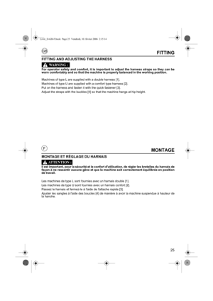 Page 2525
GB
FMONTAGE
MONTAGE ET RÉGLAGE DU HARNAIS
Il est important, pour la sécurité et le confort dutilisation, de régler les bretelles du harnais de
façon à ne ressentir aucune gêne et que la machine soit correctement équilibrée en position
de travail.
Les machines de type L sont fournies avec un harnais double [1].
Les machines de type U sont fournies avec un harnais confort [2].
Passez le harnais et fermez-le à laide de lattache rapide [3].
Ajuster les sangles à laide des boucles [4] de manière à avoir la...