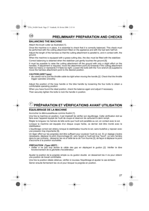 Page 2727
GB
FPRÉPARATION ET VÉRIFICATIONS AVANT UTILISATION
ÉQUILIBRAGE DE LA MACHINE
Accrocher la débroussailleuse comme illustré [1].
Une fois la machine en position, il est impératif de vérifier son équilibrage. Cette vérification doit se
faire avec lappareil équipé de loutil de coupe et réservoir de carburant à demi rempli.
Régler la longueur du harnais de telle sorte que loutil soit parallèle au sol, en contact avec le sol.
Lorsque la machine est équipée dun disque coupe herbe, ce dernier doit être monté...