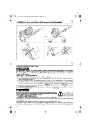 Page 3030
D
D
VORBEREITUNG UND ÜBERPRÜFUNG VOR DEM EINSATZ
FÜLLEN DES ÖLBEHÄLTERS
Der Motor kann, wenn er mit unzureichendem Ölstand betrieben wird, ernsthaft beschädigt werden.
Der Ölstand ist auf einer ebenen und horizontalen Fläche bei abgestelltem Motor zu prüfen. Bei
Verwendung Öls minderer Qualität oder Öls für 2-Takt-Motoren kann die Lebensdauer des Motors
beeinträchtigt werden.
KONTROLLE DES ÖLSTANDS1. Den Motor auf einer horizontalen ebenen Fläche abstellen.
2. Den Öleinfüllstopfen entfernen und den...