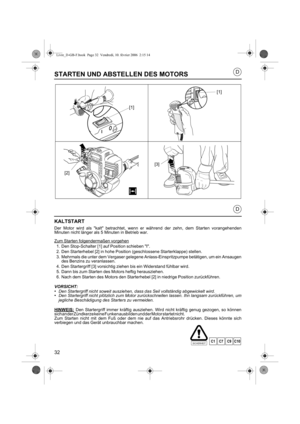 Page 3232
D
D
STARTEN UND ABSTELLEN DES MOTORS
KALTSTART
Der Motor wird als kalt betrachtet, wenn er während der zehn, dem Starten vorangehenden
Minuten nicht länger als 5 Minuten in Betrieb war.
Zum Starten folgendermaßen vorgehen
1. Den Stop-Schalter [1] auf Position schieben I.
2. Den Starterhebel [2] in hohe Position (geschlossene Starterklappe) stellen.
3. Mehrmals die unter dem Vergaser gelegene Anlass-Einspritzpumpe betätigen, um ein Ansaugen
des Benzins zu veranlassen.
4. Den Startergriff [3] vorsichtig...