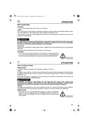 Page 4343
GB
FUTILISATION
Avec un disque 3 dents
PRÉCAUTION:•Ne pas employer de disque dun diamètre supérieur à 250 mm.
Coupe
Le disque coupe herbe à 3 dents est particulièrement adapté au débroussaillage dherbes denses
et mélées, et de buissons tels que ronciers ou arbustes sauvages dont la section est également
inférieur à 2 cm.
Pour tailler les buissons, engager loutil par le dessus en le tenant à lhorizontale, afin de couper et
réduire les branches en petits segments.
Lutilisation de disques coupe-herbe sur...