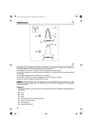 Page 4444
D
D
GEBRAUCH
Das Werkzeug zum Schärfen abmontieren. Überprüfen, ob es gerissen, verzogen oder verbogen ist,
in welchem Falle es durch ein neues Werkzeug zu ersetzen ist.
Die Scheiben mit drei oder vier Zähnen können beidseitig verwendet werden.
Ist eine Seite abgenutzt, so ist das Werkzeug umzudrehen, um die Schneiden auf der anderen Seite
zu benutzen.
Nur die abgeschrägten Teile der Zähne sind zu schleifen.
Es ist wichtig, den Zähnen ein gleichmäßiges Profil ohne Anrisse zu verleihen.
Alle Zähne...