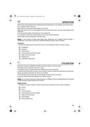 Page 4545
GB
FUTILISATION
Démonter loutil pour laffûtage et vérifier quil nest ni fendu ni voilé ou tordu.   
Si tel était le cas, remplacer loutil par un neuf.
Les disques à trois ou quatre dents sont utilisables sur leurs deux faces. 
Lorsque lune dentre elles est usée, il faut retourner loutil pour utiliser les tranchants de lautre face.
Seules les parties biseautées des dents sont à affûter. 
Il est important de leur conserver un profil régulier et sans amorce de rupture. 
Toutes les dents doivent être...