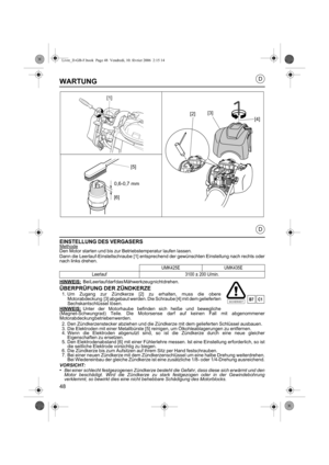 Page 4848
D
D
WARTUNG
EINSTELLUNG DES VERGASERSMethodeDen Motor starten und bis zur Betriebstemperatur laufen lassen. 
Dann die Leerlauf-Einstellschraube [1] entsprechend der gewünschten Einstellung nach rechts oder
nach links drehen.
HINWEIS:
Bei Leerlauf darf das Mähwerkzeug nicht drehen.
ÜBERPRÜFUNG DER ZÜNDKERZE
1. Um Zugang zur Zündkerze [2] zu erhalten, muss die obere
Motorabdeckung [3] abgebaut werden. Die Schraube [4] mit dem gelieferten
Sechskantschlüssel lösen.
HINWEIS:
Unter der Motorhaube befinden...