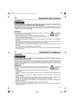 Page 5959
GB
FTRANSPORT ET REMISAGE
TRANSPORT
Pour transporter la débroussailleuse, il faut systématiquement arrêter le moteur et placer le
protecteur de transport sur loutil.
Pour transporter loutil, le tenir par le tube de transmission de façon à ce quil soit équilibré. Si la
machine doit être transportée à bord dun véhicule, il faut sassurer quelle est correctement
maintenue, afin dempêcher tout mouvement. Elle doit être posée de manière à ne pas provoquer
de fuite de carburant.
REMISAGE
Lorsque la machine...