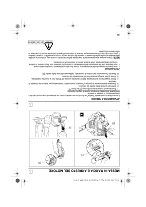 Page 9732
I
I
MESSA IN MARCIA E ARRESTO DEL MOTORE
AVVIAMENTO A FREDDO
La macchina è considerata fredda se il motore non resta in moto per almeno cinque minuti nei dieci
che precedono la messa in marcia.
Procedere alla messa in marcia come di seguito riportato
1. Posizionare il pulsante Avvio/Arresto [1] su Avvio I.
2. Sollevare la leva dello starter [2] (chiuso).
3. Premere ripetutamente la pompa dinnesco posta sotto il carburatore per indurre la richiesta di
benzina.
4. Tirare leggermente la manopola...